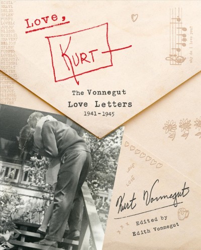 Love, Kurt : the Vonnegut love letters, 1941-1945 / Kurt Vonnegut, Jr. ; edited by Edith Vonnegut.
