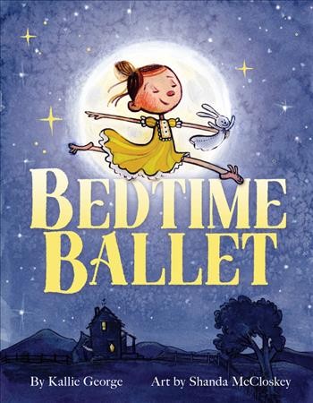 Bedtime ballet / by Kallie George ; pictures by Shanda McCloskey.