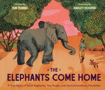 The elephants come home : a true story of seven elephants, two people, and one extraordinary friendship / written by Kim Tomsic ; illustrated by Hadley Hooper.
