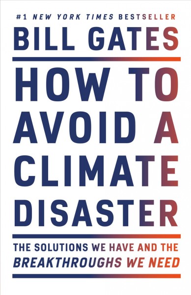 How to avoid a climate disaster : the solutions we have and the breakthroughs we need / Bill Gates.