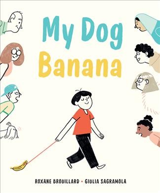 My dog Banana / Roxane Brouillard ; Giulia Sagramola ; translation, Simon de Jocas and Paula Ayer.