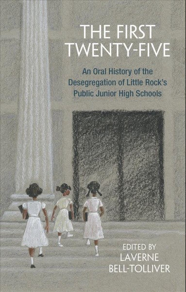 First twenty-five : an oral history of the desegretation of Little Rock's public junior high schools / edited by LaVerne Bell-Tolliver.