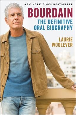 Bourdain : the definitive oral biography / Laurie Woolever.