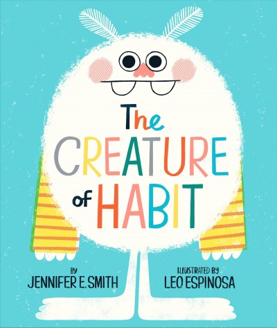 The creature of Habit / Jennifer E. Smith ; illustrated by Leo Espinosa.
