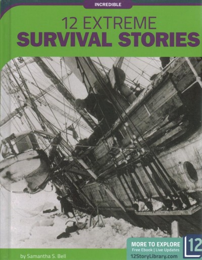 12 extreme survival stories / by Samantha S. Bell.