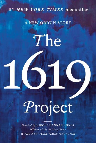 The 1619 Project : a new origin story / edited by Nikole Hannah-Jones, Caitlin Roper, Ilena Silverman, and Jake Silverstein.