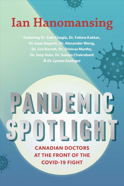 Pandemic spotlight : Canadian doctors at the front of the COVID-19 fight / Ian Hanomansing.