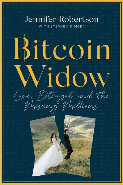 Bitcoin widow : love, betrayal and the missing millions / Jennifer Robertson ; with Stephen Kimber.