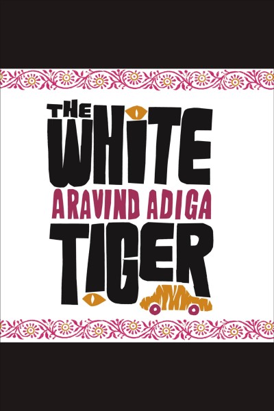 The white tiger : a novel [electronic resource] / Aravind Adiga.