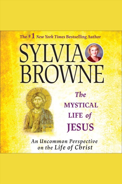 The mystical life of Jesus : an uncommon perspective on the life of Christ [electronic resource] / Sylvia Browne.