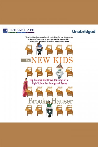 The new kids : big dreams and brave journeys at a high school for immigrant teens [electronic resource] / Brooke Hauser.