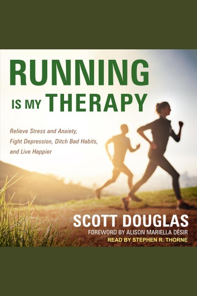 Running is my therapy : relieve stress and anxiety, fight depression, ditch bad habits, and live happier [electronic resource] / Scott Douglas.