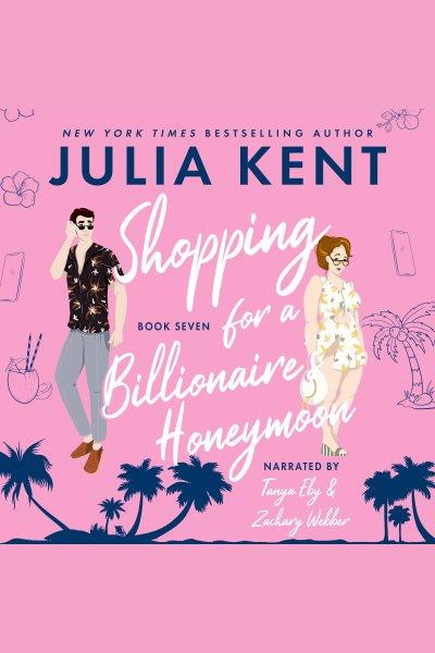Shopping for a billionaire's honeymoon : a romantic comedy [electronic resource] / Julia Kent.