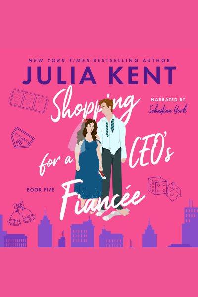 Shopping for a CEO's fiancée [electronic resource] / Julia Kent.