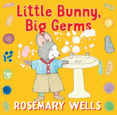Little bunny, big germs / Rosemary Wells.
