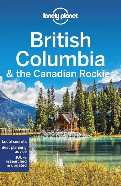 British Columbia & the Canadian Rockies / John Lee, Ray Bartlett, Gregor Clark, Craig McLachlan, Brendan Sainsbury.