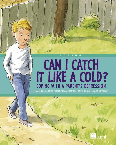 Can I catch it like a cold? : coping with a parent's depression / presented by the Centre for Addiction and Mental Health ; illustrated by Joe Weissmann.