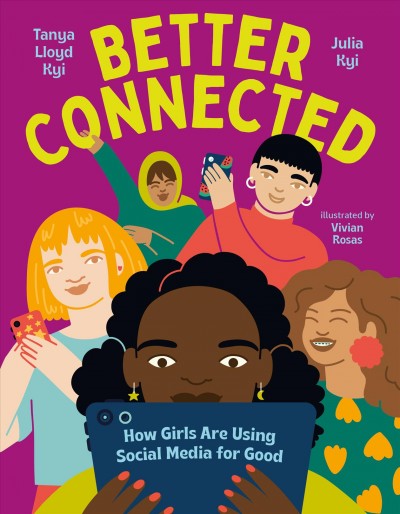 Better connected : how girls are using social media for good / Tanya Lloyd Kyi and Julia Kyi ; illustrated by Vivian Rosas.