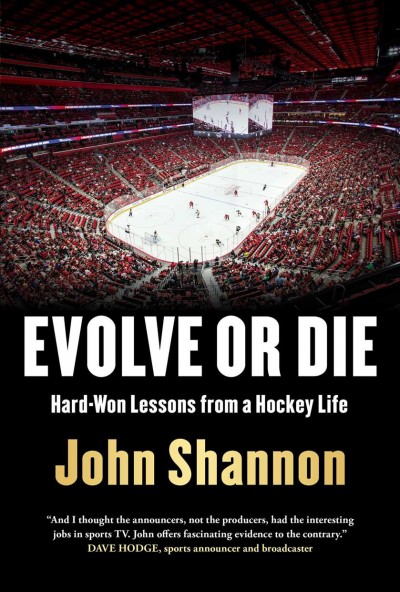 Evolve or die : hard-won lessons from a hockey life / John Shannon.