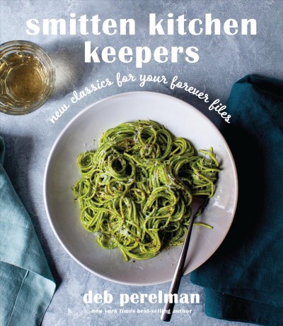 Smitten kitchen keepers : new classics for your forever files / Deb Perelman ; photographs by Deb Perelman ; styled by Barrett Washburne.