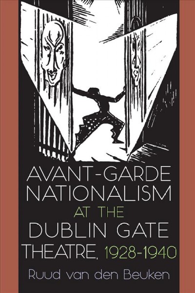 Avant-garde nationalism at the Dublin Gate Theatre, 1928-1940 / Ruud van den Beuken.