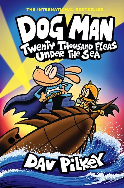 Twenty thousand fleas under the sea #11  Dog Man written and illustrated by Dav Pilkey as George Beard and Harold Hutchins ; with color by Jose Garibaldi & Wes Dzioba.