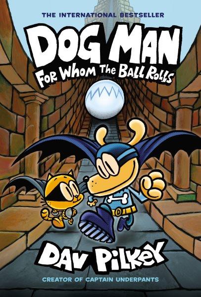 For whom the ball rolls 7  Dog Man written and illustrated by Dav Pilkey as George Beard and Harold Hutchins ; with color by Jose Garibaldi. 