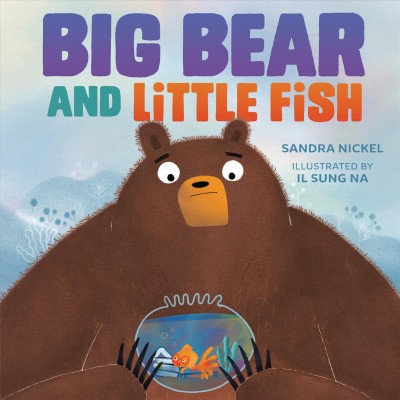 Big Bear and little Fish / Sandra Nickel ; illustrated by Il Sung Na.