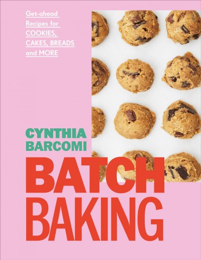 Batch baking : get-ahead recipes for cookies, cakes, breads and more / Cynthia Barcomi. 