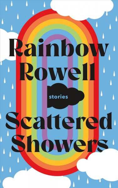 Scattered showers : stories / Rainbow Rowell ; with illustrations by Jim Tierney.
