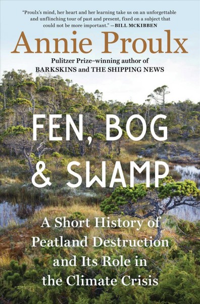 Fen, bog & swamp [electronic resource] : a short history of peatland destruction and its role in the climate crisis / Annie Proulx.