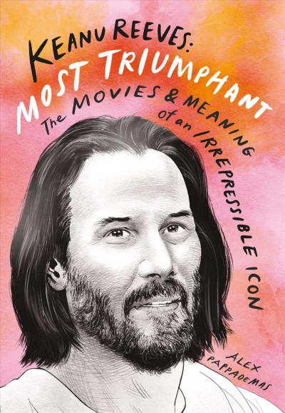 Keanu Reeves : most triumphant : the movies and meaning of an irrepressible icon / Alex Pappademas ; illustrations by Eoin Coveney.