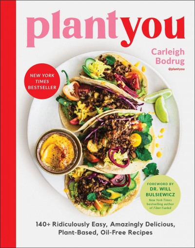 PlantYou : 140+ ridiculously easy, amazingly delicious plant-based oil-free recipes / Carleigh Bodrug ; [foreword by Dr. Will Bulsiewicz].