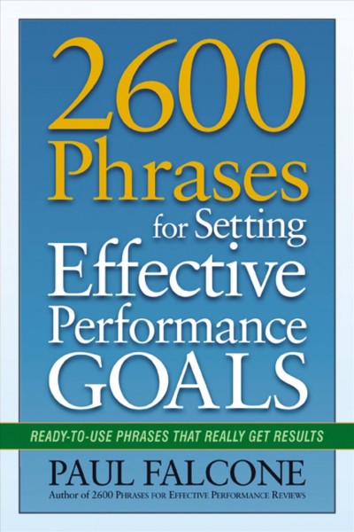 2600 Phrases for Setting Effective Performance Goals : Ready-to-Use Phrases That Really Get Results.