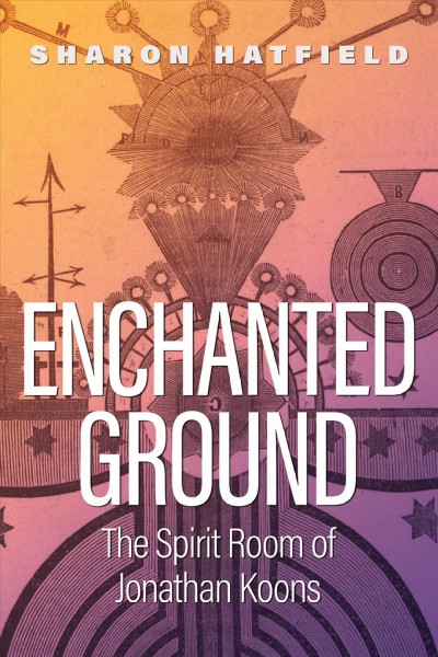 Enchanted ground : the spirit room of Jonathan Koons / Sharon Hatfield.