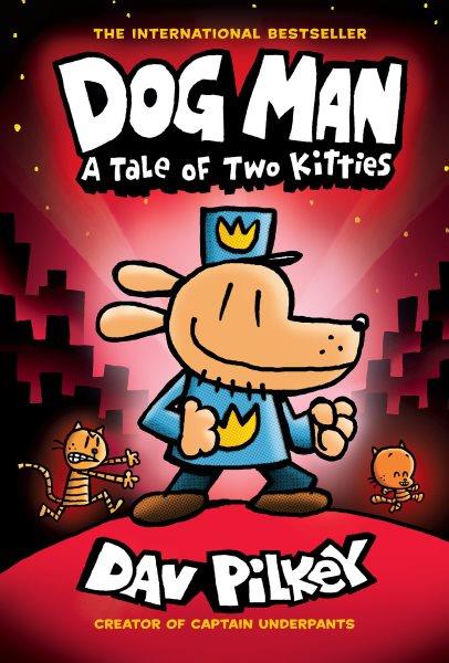 Dog Man. 3, A tale of two kitties / written and illustrated by Dav Pilkey as George Beard and Harold Hutchins ; with color by Jose Garibaldi.