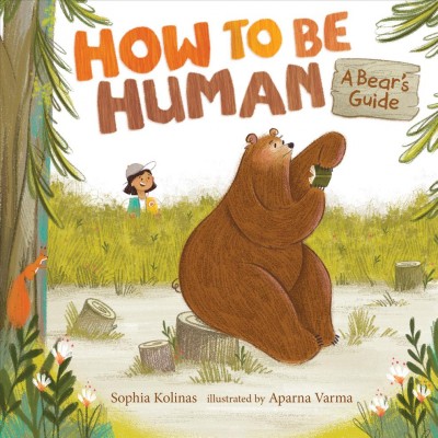 How to be human : a bear's guide / Sophia Kolinas ; illustrated by Aparna Varma.