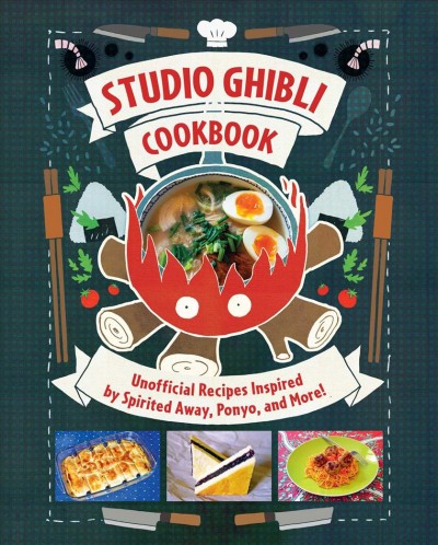 Studio Ghibli : the unofficial cookbook / recipes by Minh-Tri Vo ; photography concocted by Apolline Cartier ; background texts cooked up by Claire-France Thévenon ; translated by Lisa Molle-Troyer.