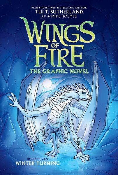 Wings of fire. Book seven, Winter turning : the graphic novel / by Tui T. Sutherland ; adapted by Barry Deutsch and Rachel Swirsky ; art by Mike Holmes ; color by Maarta Laiho ; lettering by E.K. Weaver.