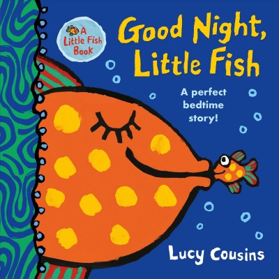 Good night, little fish : a perfect bedtime story! / Lucy Cousins.