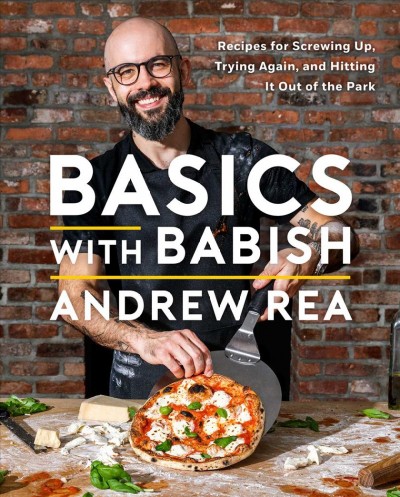 Basics with Babish : recipes for screwing up, trying again, and hitting it out of the park / Andrew Rea, with Susan Choung and Kendall Beach ; photography by Evan Sung.