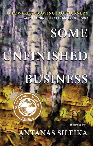 Some unfinished business / a novel by Antanas Sileika.