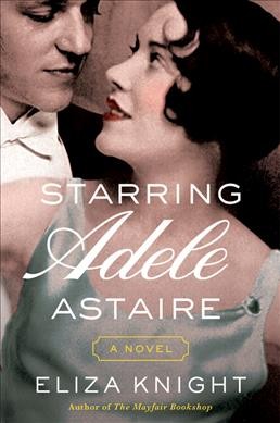 Starring Adele Astaire : a novel / Eliza Knight.