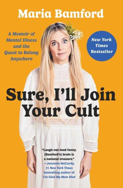 Sure, i'll join your cult : a memoir of mental illness and the quest to belong anywhere / Maria Bamford.