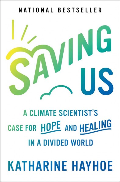 Saving us : a climate scientist's case for hope and healing in a divided world / Katharine Hayhoe.