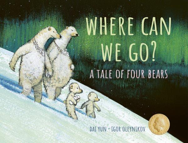 Where can we go? : a tale of four bears / Dai Yun ; [illustrated by] Igor Oleynikov ; adapted by Helen Mixter.