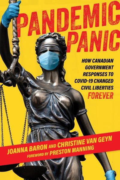 PANDEMIC PANIC [electronic resource] : HOW CANADIAN GOVERNMENT RESPONSES TO COVID-19 CHANGED CIVIL LIBERTIES FOREVER.
