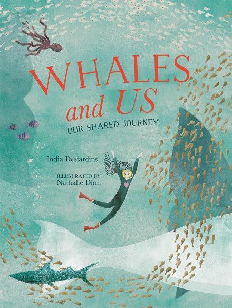 Whales and us : our shared journey / India Desjardins, Nathalie Dion ; translated by David Warriner.