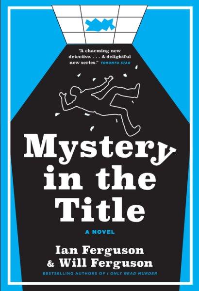Mystery in the title: A Miranda Abbott mystery / Ian Ferguson & Will Ferguson. 