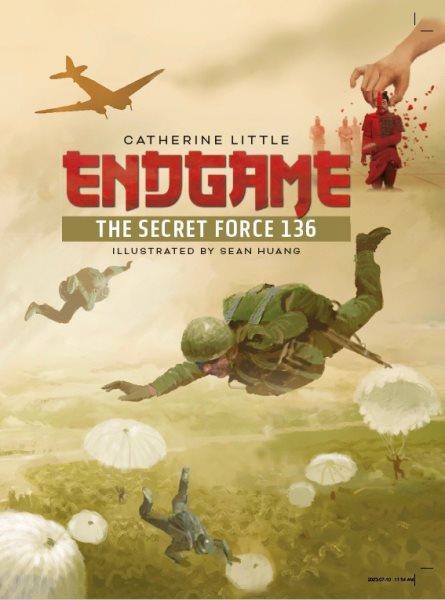 Endgame: the secret Force 136 / Catherine Little ; illustrated by Sean Huang.